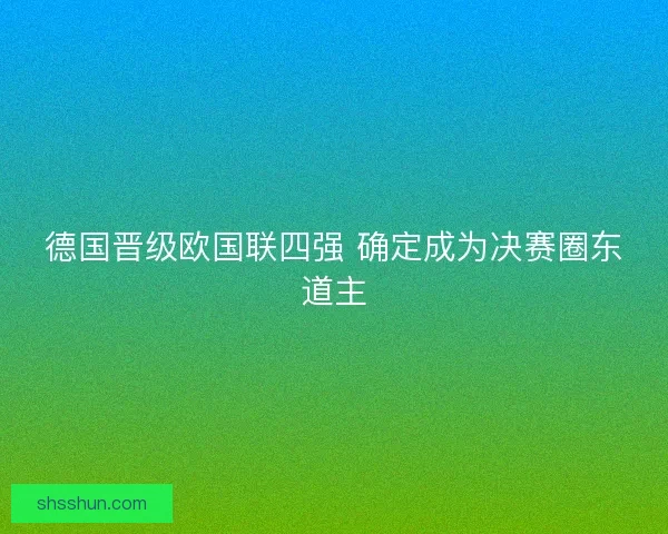 德国晋级欧国联四强 确定成为决赛圈东道主